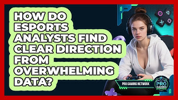 How Do Esports Analysts Find Clear Direction From Overwhelming Data? - Pro Gaming Network