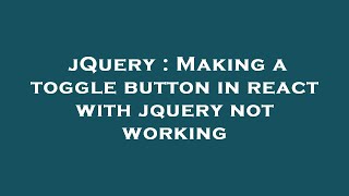 jQuery : Making a toggle button in react with jquery not working