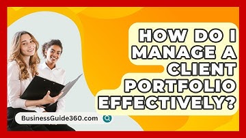 How Do I Manage A Client Portfolio Effectively? - BusinessGuide360.com