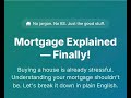 Mortgage Explained- Finally!