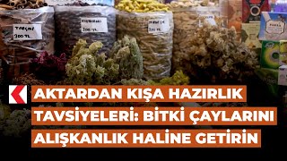 Aktardan Kışa Hazırlık Tavsiyeleri Bitki Çaylarını Alışkanlık Haline Getirin