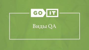 Quality Assurance. Виды QA: Все, что Вы не Знали и Боялись Спросить. GoQA. GoIT