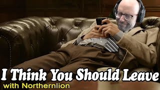 Northernlion referencing I THINK YOU SHOULD LEAVE for  25 minuets!!!