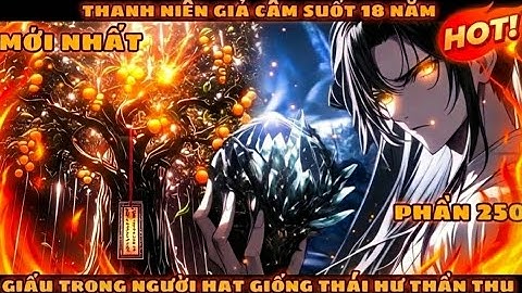 [Phần 250] Thanh Niên Giả Câm 18 Năm Có Được Vô Cực Linh Căn Thần Cấp  l Mới Nhất