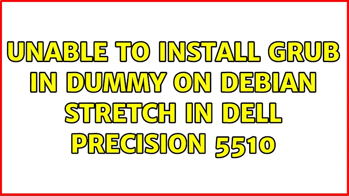 Unable to install GRUB in dummy on debian stretch in DELL PRECISION 5510 (4 Solutions!!)