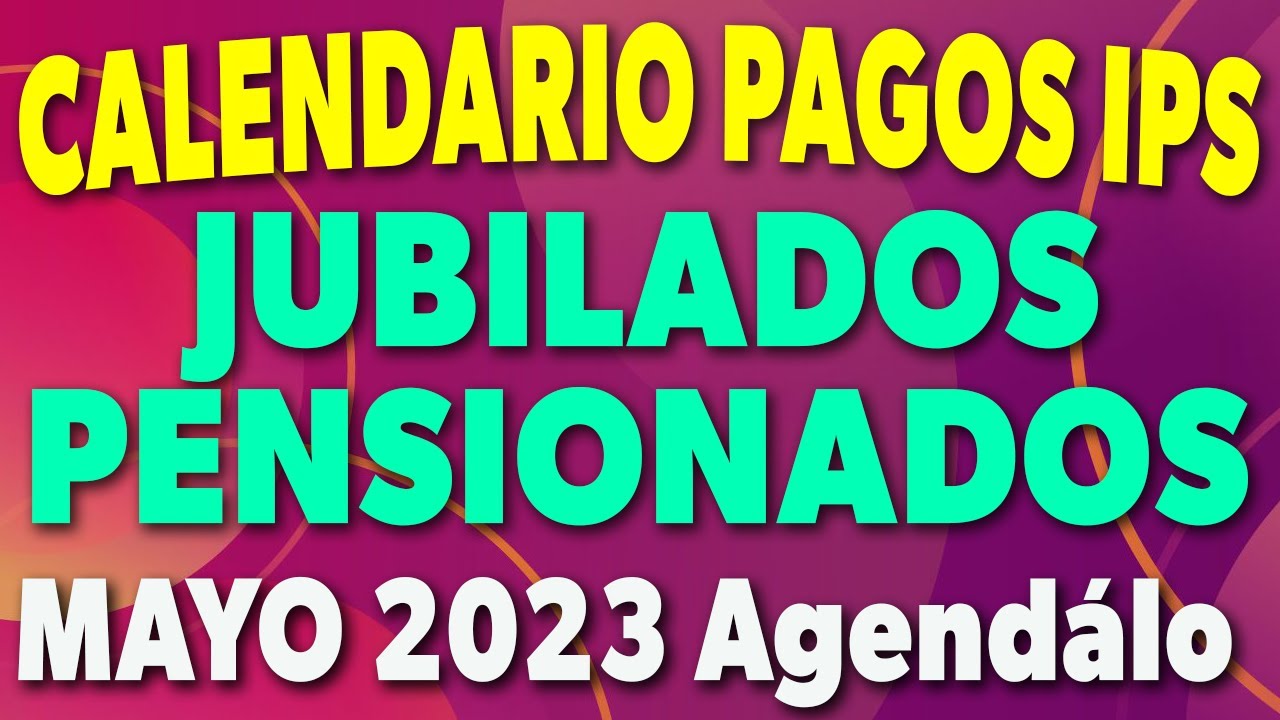 Calendario de PAGOS para Jubilados y Pensionados IPS Mayo 2023 - YouTube