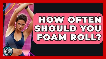 How Often Should You Foam Roll? - Running Beyond Limits