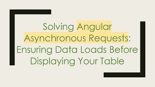 Solving Angular Asynchronous Requests: Ensuring Data Loads Before Displaying Your Table