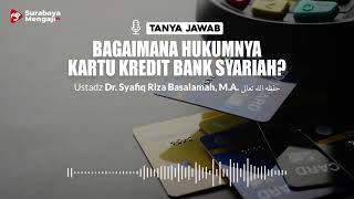 Bagaimana Hukumnya Kartu Kredit Bank Syariah ? - Ustadz Dr. Syafiq Riza Basalamah, M.A.
