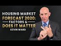 HOUSING MARKET FORECAST 2020: FACTORS & DOES IT MATTER - KEVIN WARD