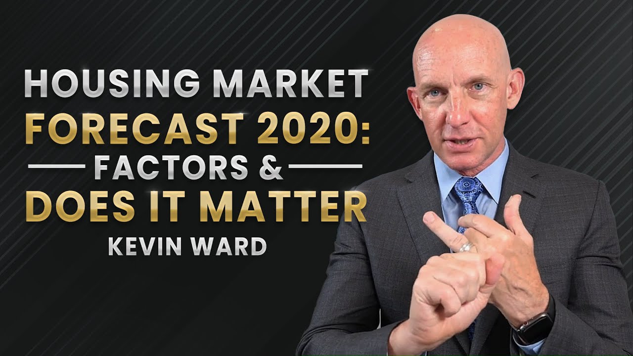 HOUSING MARKET FORECAST 2020: FACTORS & DOES IT MATTER - KEVIN WARD