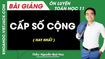 Cấp số cộng - Toán học 11 - Thầy Nguyễn Quý Huy (HAY NHẤT)