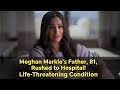 Meghan Markle’s Father,  Rushed to Hospital for Emergency Surgery | Life-Threatening Condition