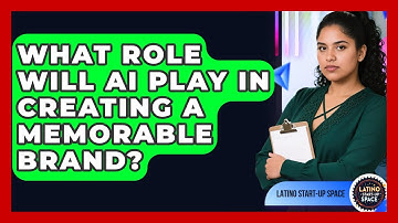 What Role Will AI Play In Creating A Memorable Brand? - Latino Start Up Space