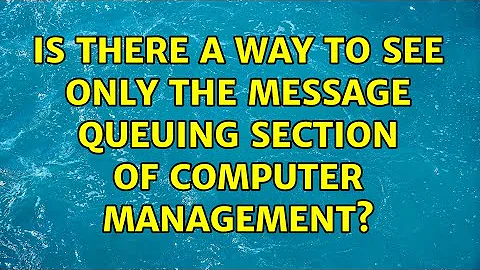 Is there a way to see only the Message Queuing section of Computer Management? (2 Solutions!!)