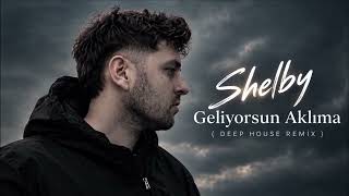 Shelby - Geliyorsun Aklıma ( Burak Yılmaz / Deep House Remix  )