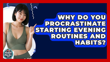 Why Do You Procrastinate Starting Evening Routines And Habits? | Habit Hacks Hub News