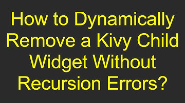How to Dynamically Remove a Kivy Child Widget Without Recursion Errors?