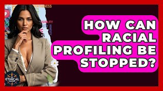 How Can Racial Profiling Be Stopped? - The Ethical Compass