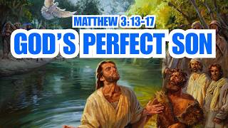 God's Perfect Son (Matthew 3:13-17)