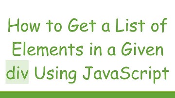 How to Get a List of Elements in a Given div Using JavaScript