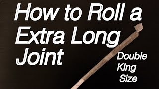 How to roll a Extra Long Joint - Double King Size: Intermediate Tutorial