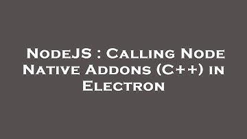 NodeJS : Calling Node Native Addons (C++) in Electron