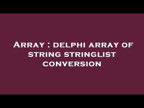 Array : delphi array of string stringlist conversion