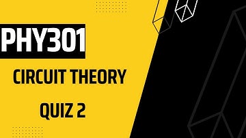 PHY301 Circuit Theory Quiz No 2