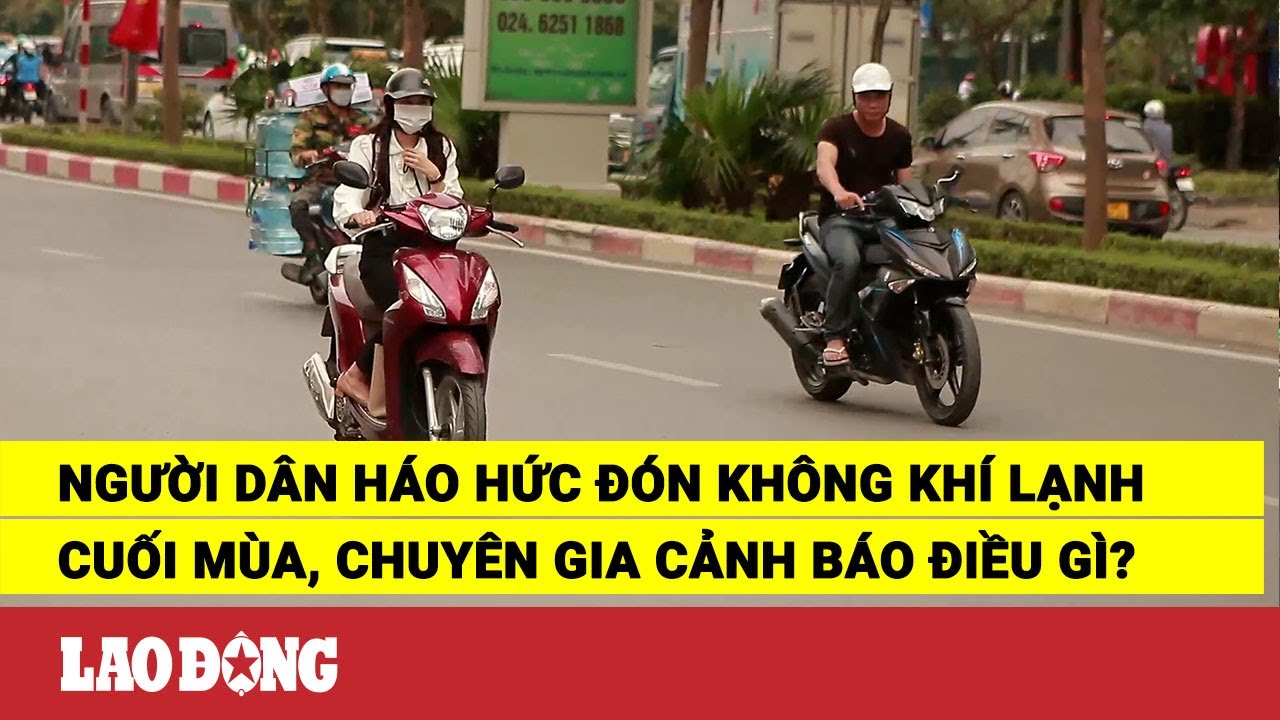 Người dân háo hức đón không khí lạnh cuối mùa, chuyên... - youtube