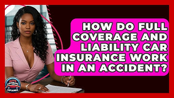 How Do Full Coverage And Liability Car Insurance Work In An Accident? - Auto Coverage Explained