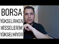 BORSA YÜKSELİYOR AMA BENİM HİSSELERİM YÜKSELMİYOR