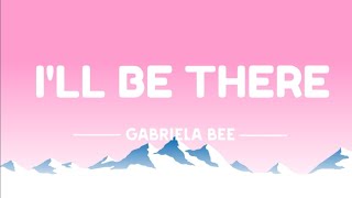 I'LL BE THERE - Gabriela Bee  (lyrics video)