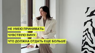 Не умею принимать: чувствую вину, что должна отдать еще больше