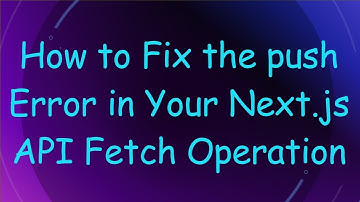 How to Fix the push Error in Your Next.js API Fetch Operation