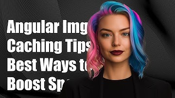 Angular Image Caching: Best Practices for Optimizing Performance