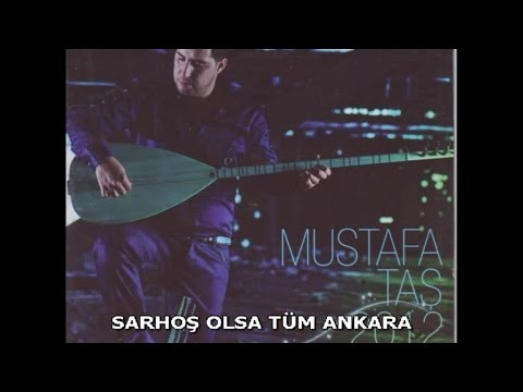 MUSTAFA TAŞ - SARHOŞ OLSA TÜM ANKARA