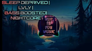 SLEEP DEPRIVED || LVLY || NIGHTCORE || BASS BOOSTED ||