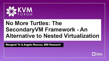 No More Turtles: The SecondaryVM Framework - An Alternative to Nested... Mengmei Ye & Angelo Ruocco