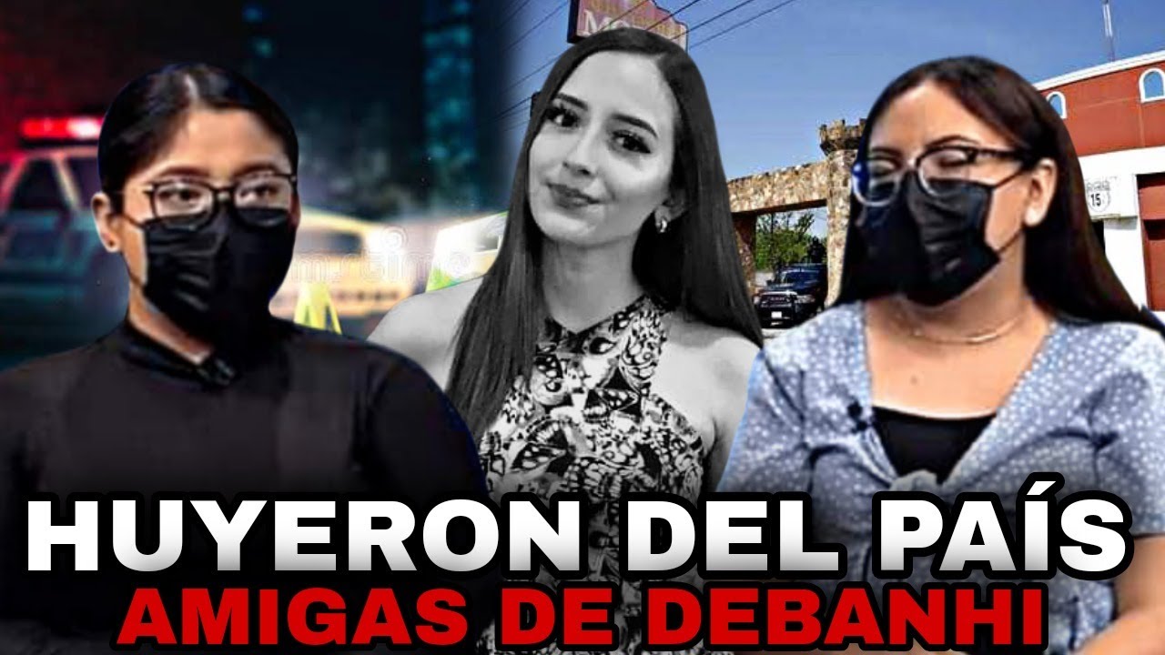 LAS AMIGAS DE DEBANHI ESCOBAR HUYERON DEL PAÍS| TIENEN MIEDO - YouTube