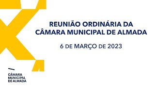 Reunião Ordinária da Câmara Municipal de Almada - 6 de Março de 2023