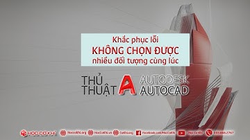 [hoccokhi] Khắc phục lỗi không chọn được nhiều đối tượng cùng lúc trong AutoCAD