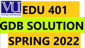 EDU 401 /GDB SOLUTION /SPRING 2022#vu #creative