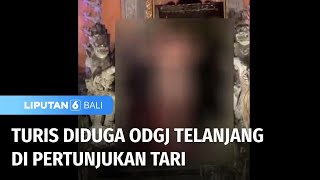 Turis Diduga Odgj Telanjang Di Pertunjukan Tari Liputan 6 Bali