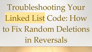 Troubleshooting Your Linked List Code: How to Fix Random Deletions in Reversals