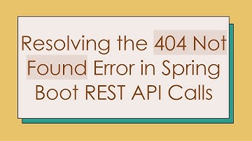 Resolving the 404 Not Found Error in Spring Boot REST API Calls