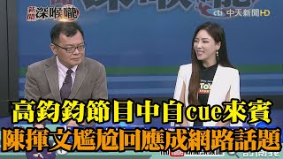 《新聞深喉嚨》精彩片段　高鈞鈞節目中自cue來賓　陳揮文尷尬回應意外成網路話題！