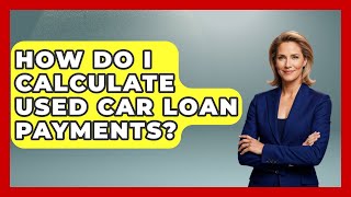 How Do I Calculate Used Car Loan Payments? - Ask Your Bank Teller
