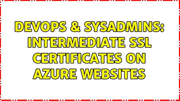 DevOps & SysAdmins: Intermediate SSL Certificates on Azure Websites