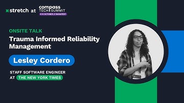 Trauma Informed Reliability Management – Lesley Cordero | Stretch Stage | Compass Tech Summit 2023